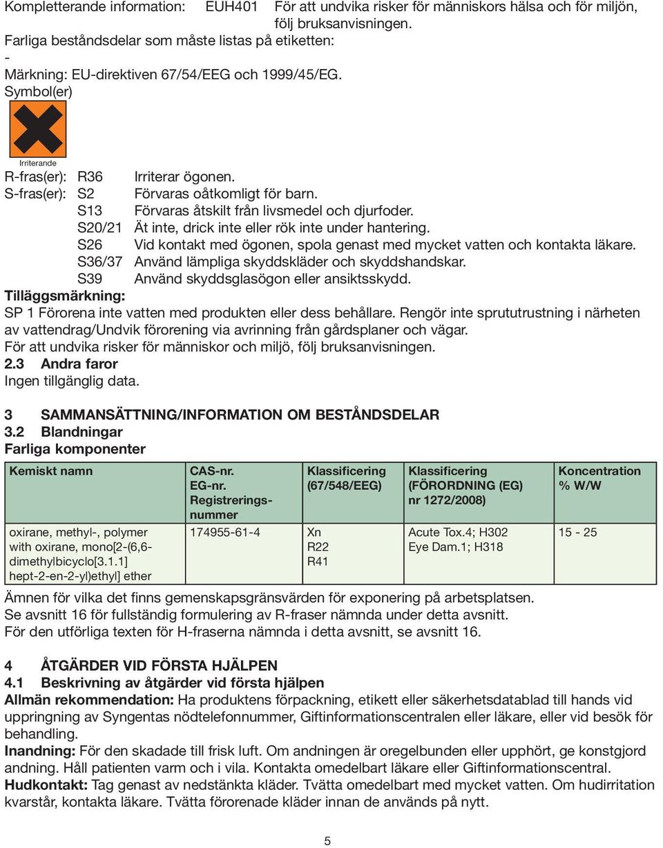 S-fras(er): S2 Förvaras oåtkomligt för barn. S13 Förvaras åtskilt från livsmedel och djurfoder. S20/21 Ät inte, drick inte eller rök inte under hantering.