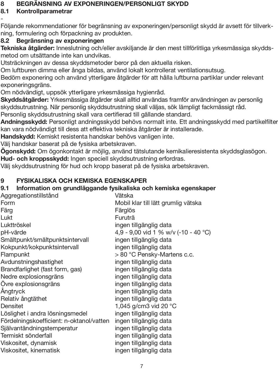 2 Begränsning av exponeringen Tekniska åtgärder: Inneslutning och/eller avskiljande är den mest tillförlitliga yrkesmässiga skyddsmetod om utsättande inte kan undvikas.