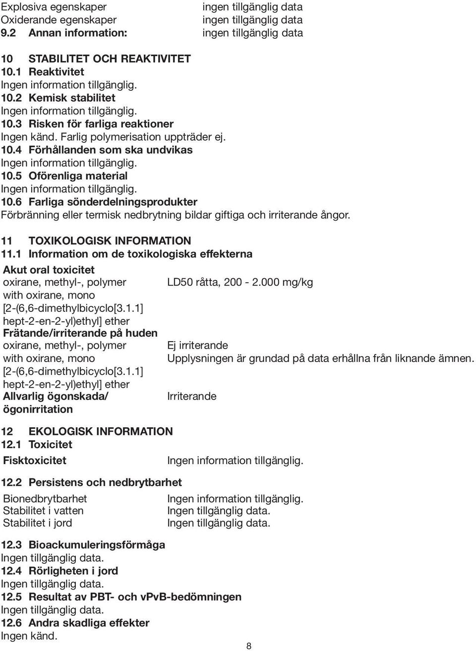 6 Farliga sönderdelningsprodukter Förbränning eller termisk nedbrytning bildar giftiga och irriterande ångor. 11 TOXIKOLOGISK INFORMATION 11.
