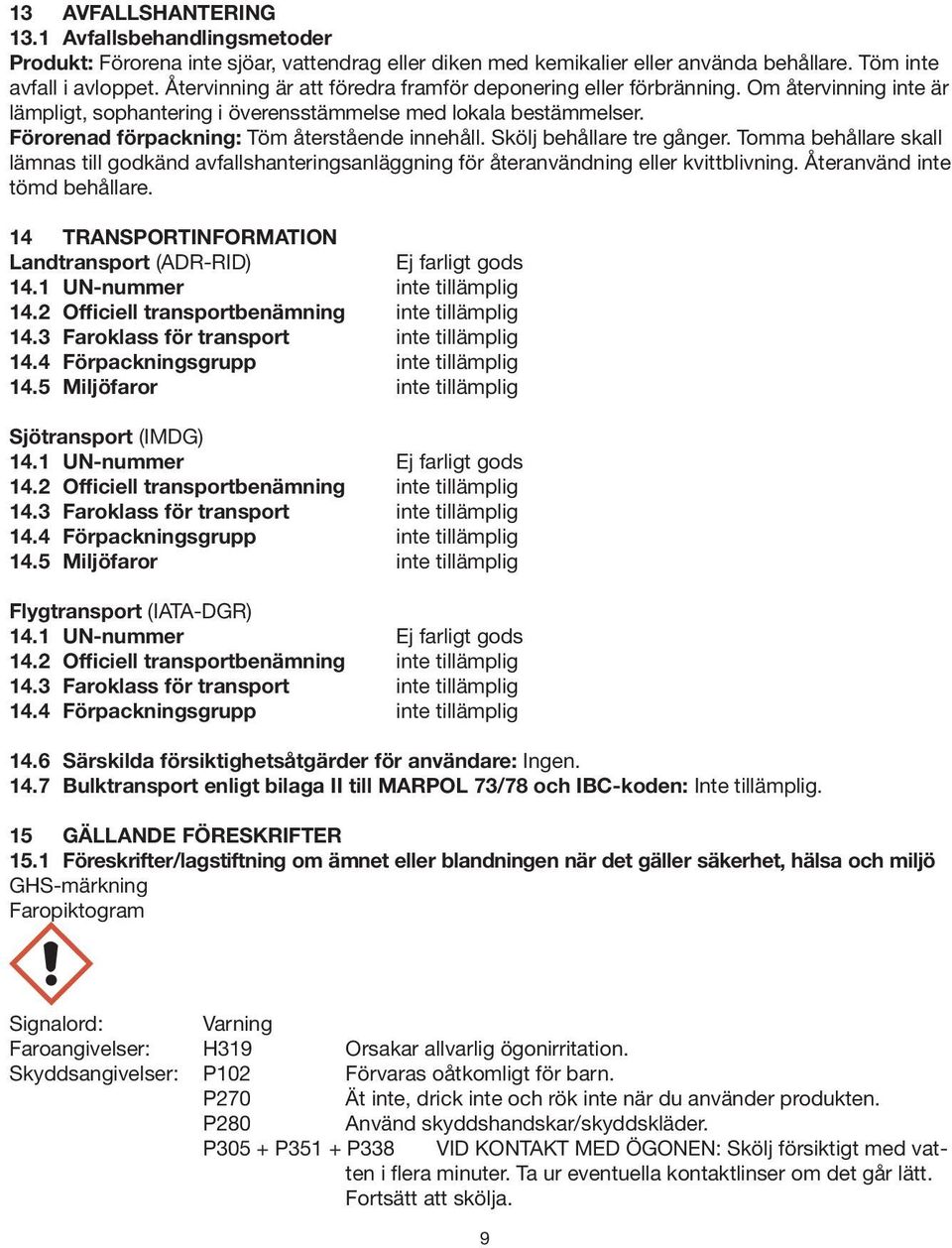 Förorenad förpackning: Töm återstående innehåll. Skölj behållare tre gånger. Tomma behållare skall lämnas till godkänd avfallshanteringsanläggning för återanvändning eller kvittblivning.