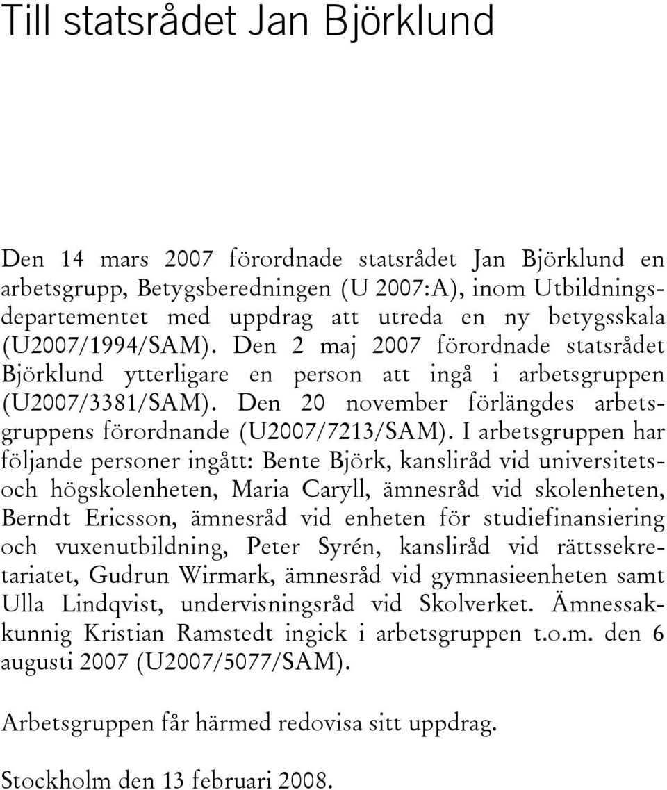 Den 20 november förlängdes arbetsgruppens förordnande (U2007/7213/SAM).