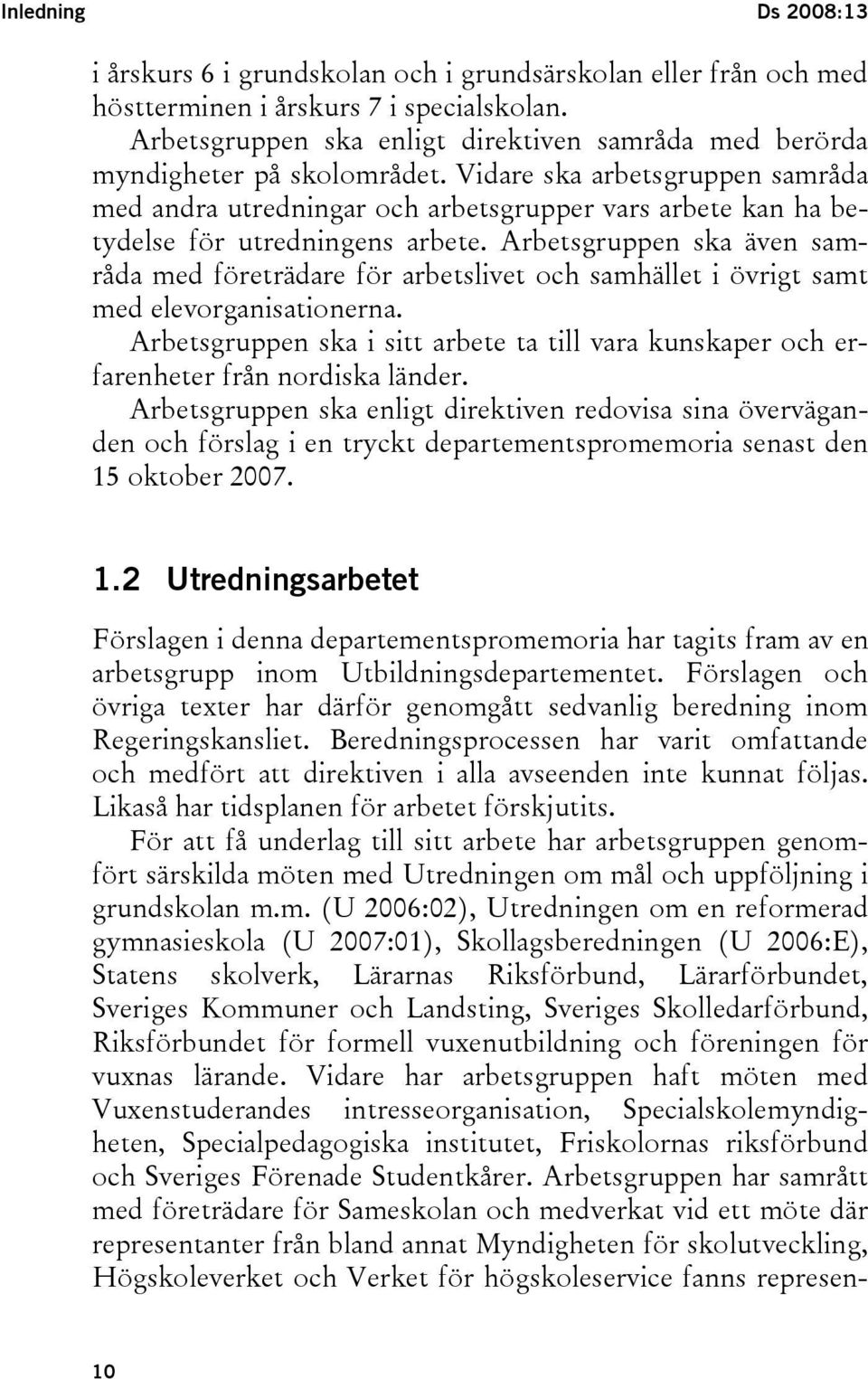 Vidare ska arbetsgruppen samråda med andra utredningar och arbetsgrupper vars arbete kan ha betydelse för utredningens arbete.