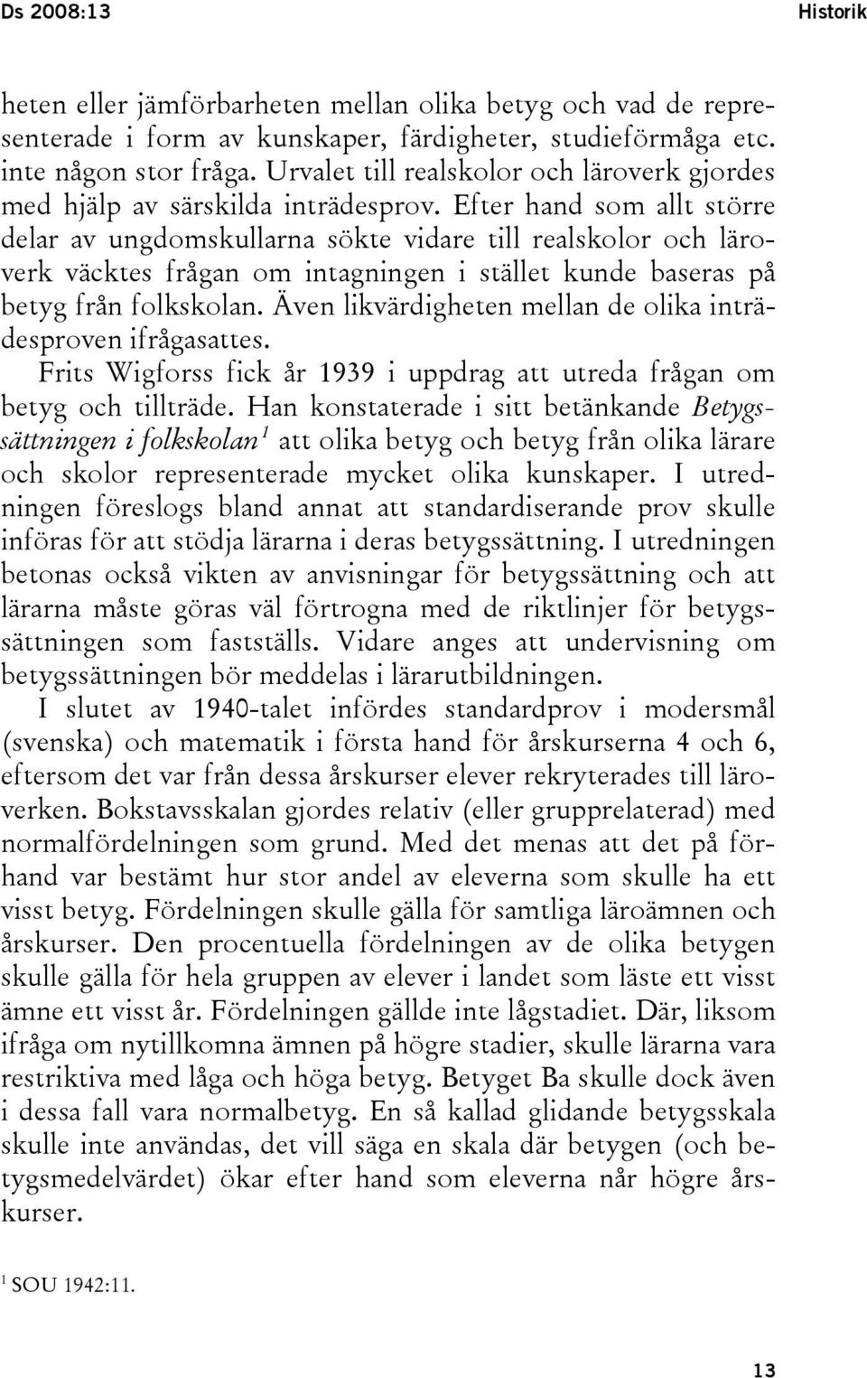 Efter hand som allt större delar av ungdomskullarna sökte vidare till realskolor och läroverk väcktes frågan om intagningen i stället kunde baseras på betyg från folkskolan.