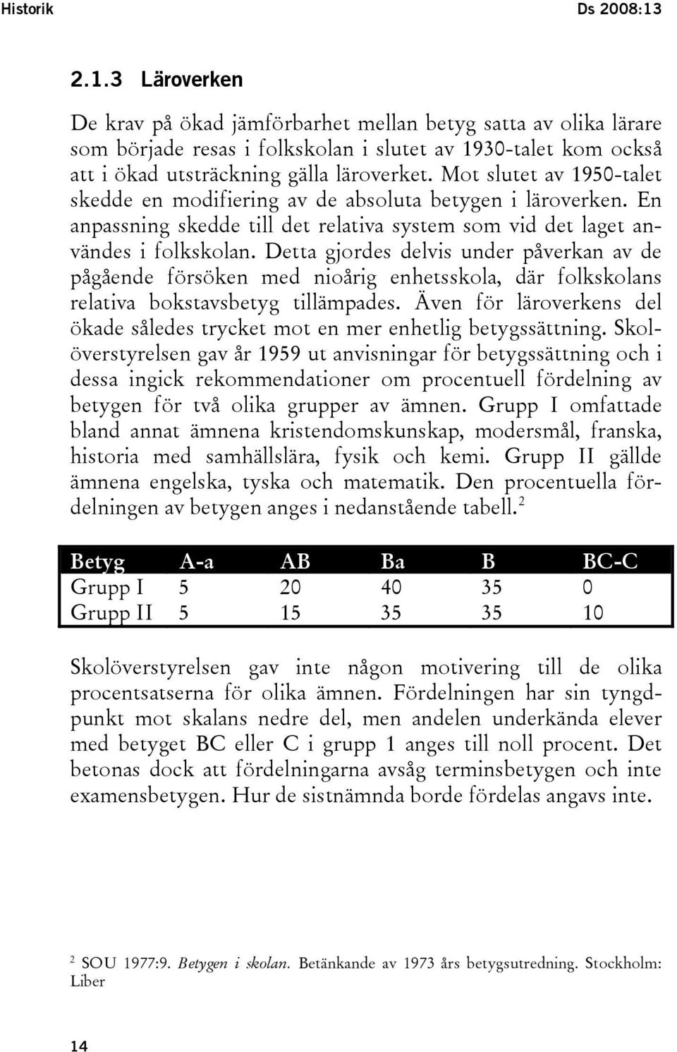 Mot slutet av 1950-talet skedde en modifiering av de absoluta betygen i läroverken. En anpassning skedde till det relativa system som vid det laget användes i folkskolan.