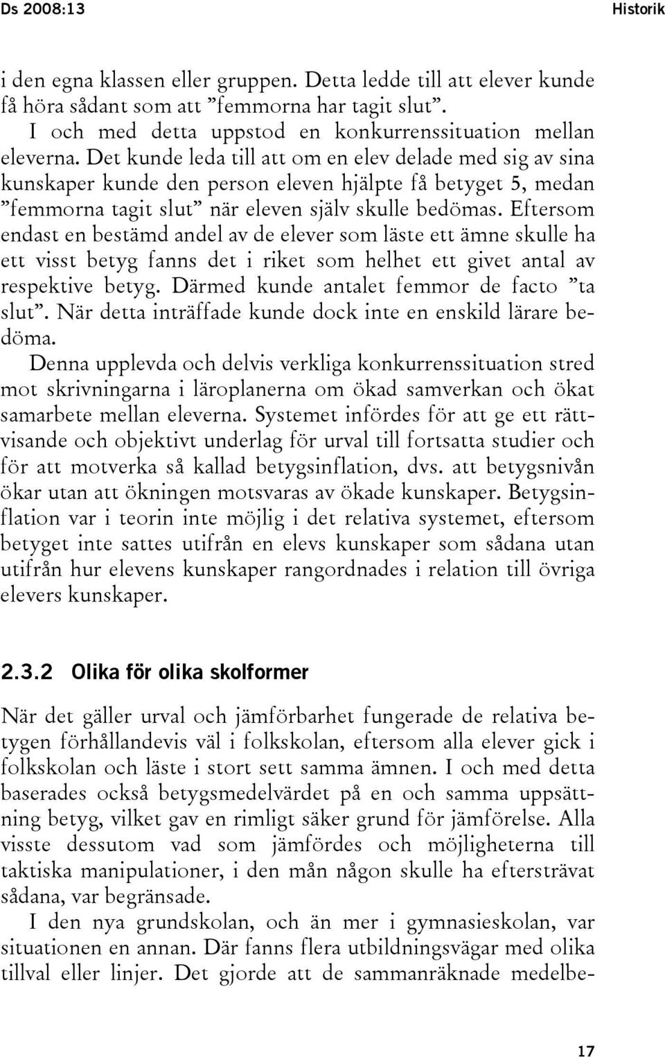 Eftersom endast en bestämd andel av de elever som läste ett ämne skulle ha ett visst betyg fanns det i riket som helhet ett givet antal av respektive betyg.