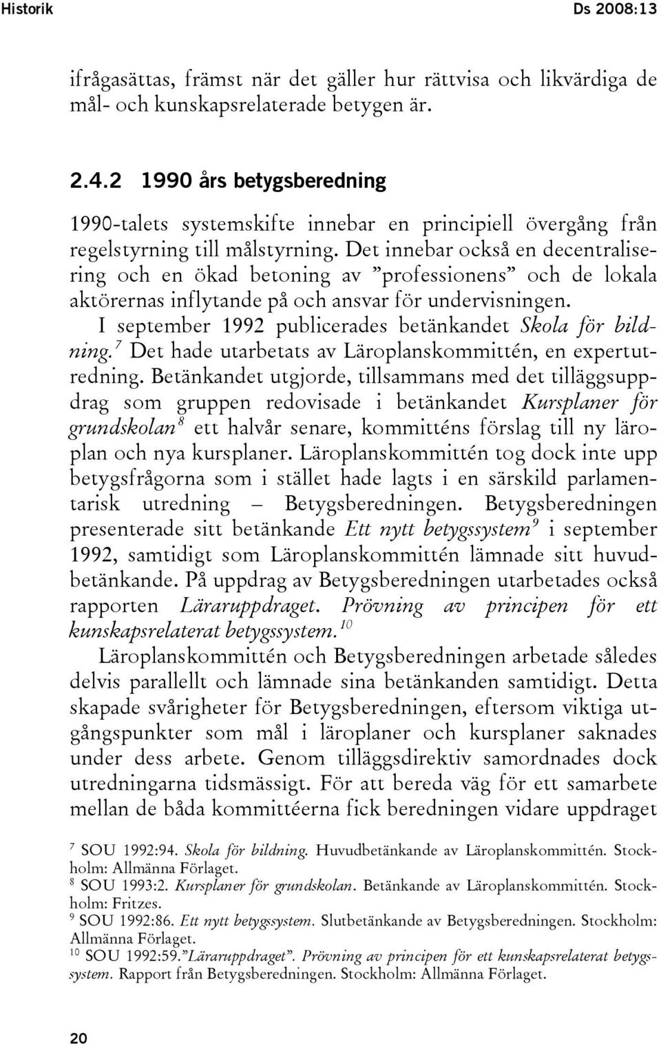 Det innebar också en decentralisering och en ökad betoning av professionens och de lokala aktörernas inflytande på och ansvar för undervisningen.