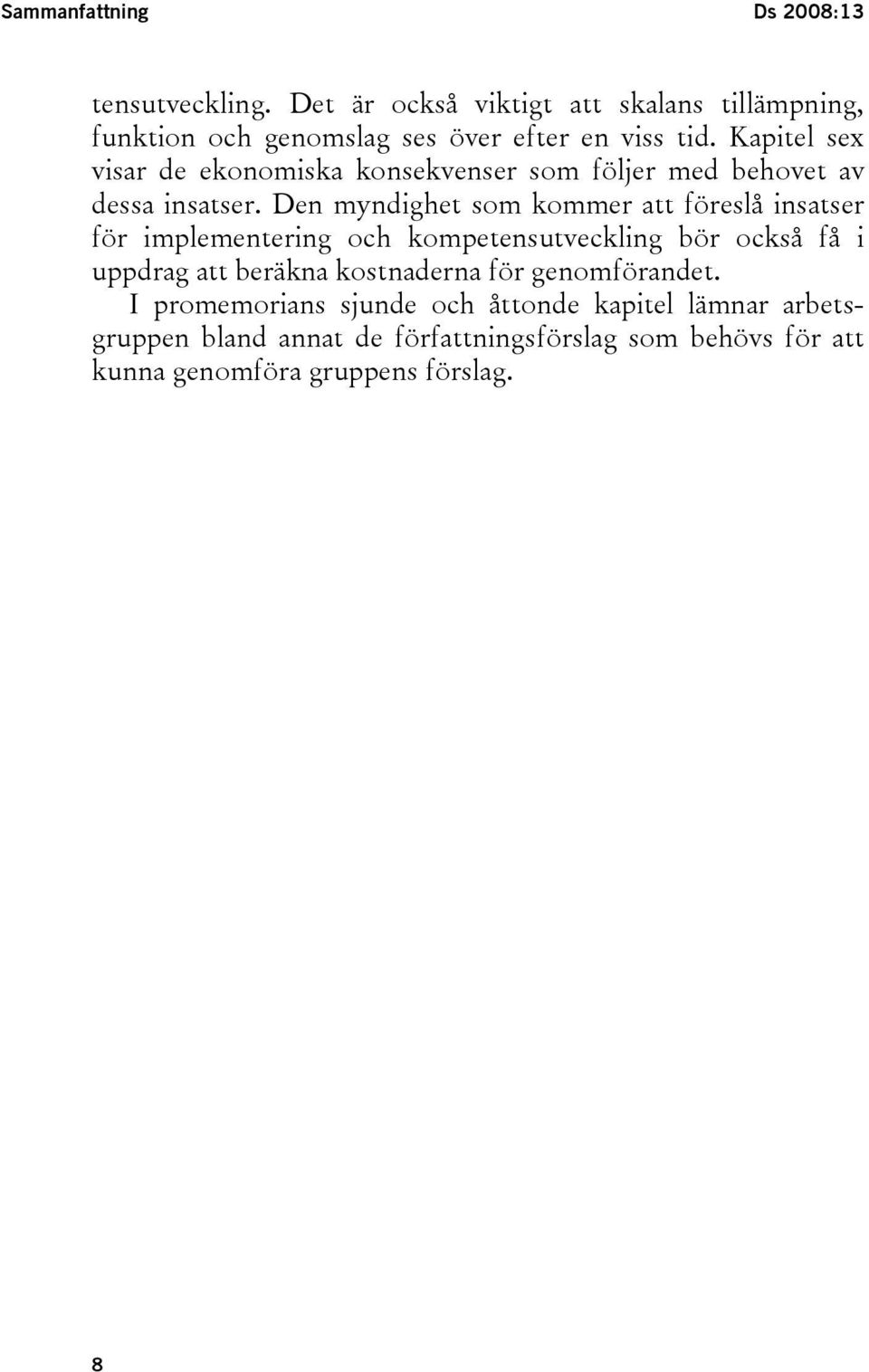 Kapitel sex visar de ekonomiska konsekvenser som följer med behovet av dessa insatser.