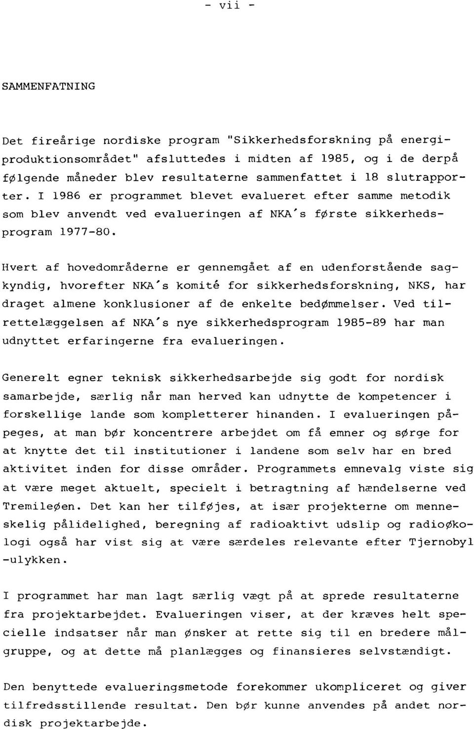 Hvert af hovedområderne er gennemgået af en udenforstående sagkyndig, hvorefter NKA's komité for Sikkerhedsforskning, NKS, har draget almene konklusioner af de enkelte bedømmelser.