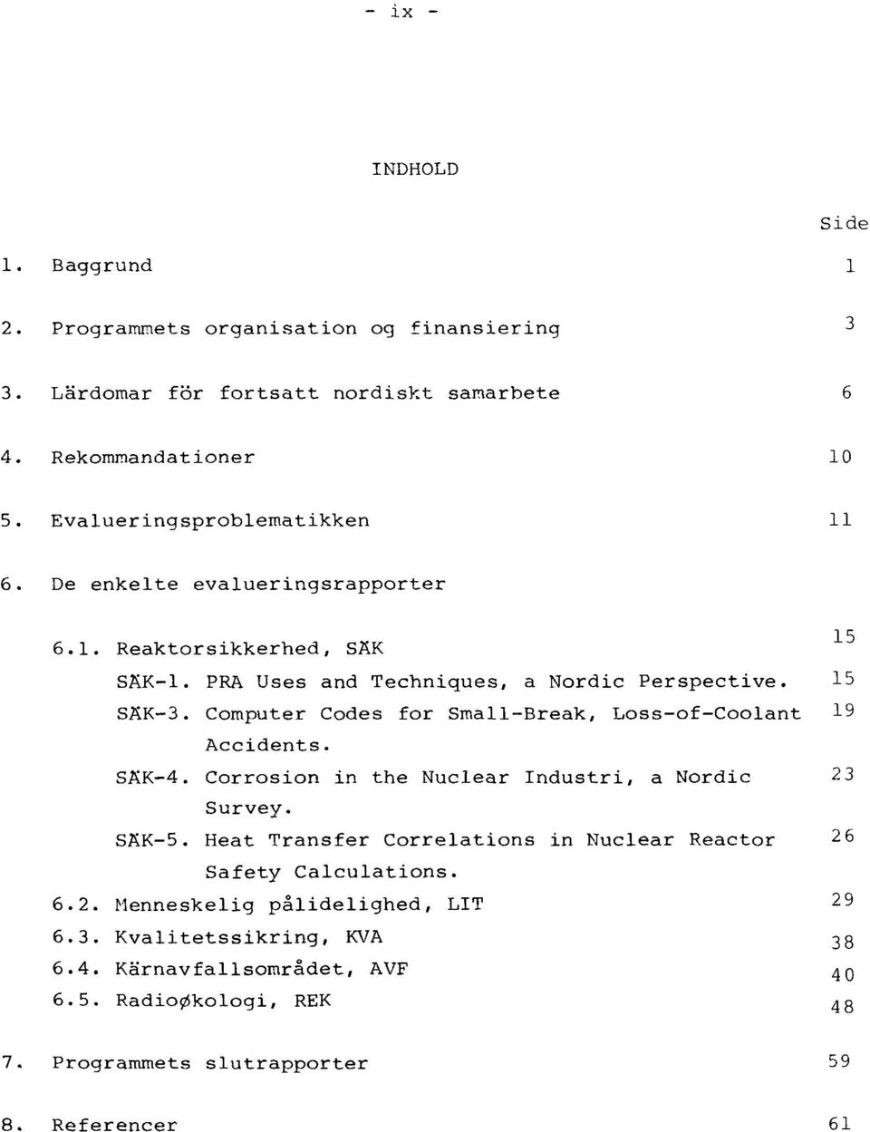 Computer Godes for Small-Break, Loss-of-Coolant 19 Accidents. SA'K-4. Corrosion in the Nuclear Industri, a Nordic 23 Survey. SAK-5.