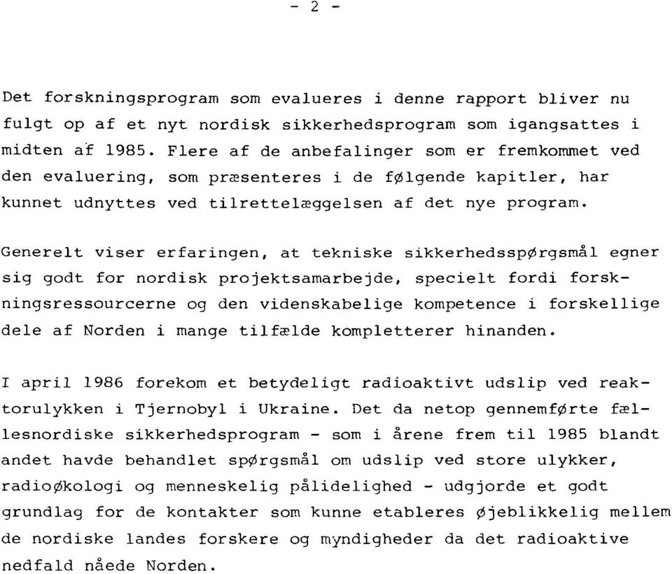 Generelt viser erfaringen, at tekniske sikkerhedsspørgsmål egner sig godt for nordisk projektsamarbejde, specielt fordi forskningsressourcerne og den videnskabelige kompetence i forskellige dele af