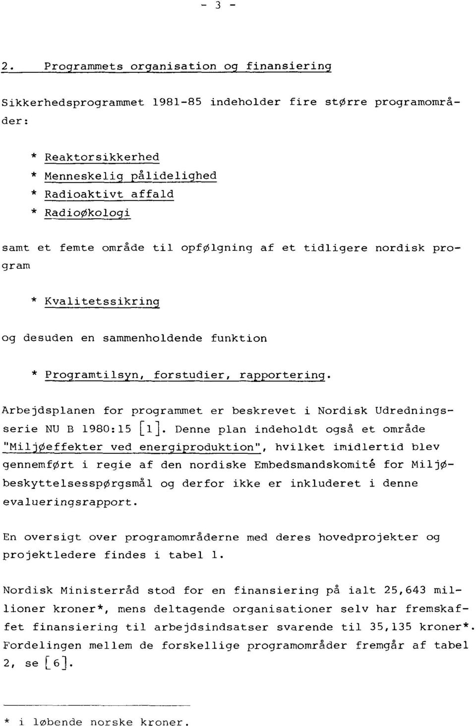 femte område til opfølgning af et tidligere nordisk program * Kvalitetssikring og desuden en sammenholdende funktion * Programtilsyn, forstudier, rapportering.