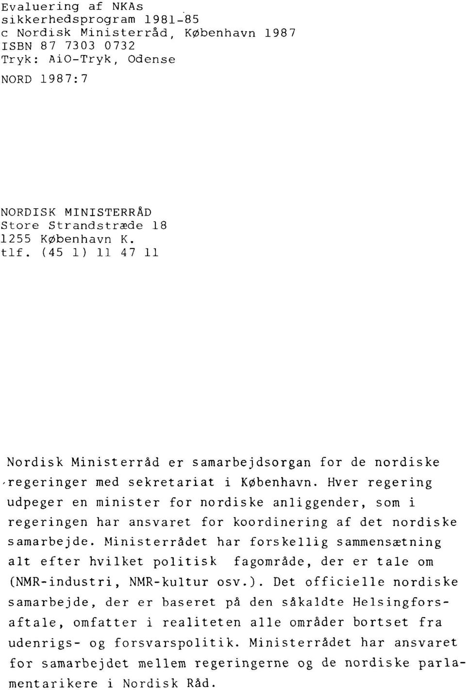 Hver regering udpeger en minister for nordiske anliggender, som i regeringen har ansvaret for koordinering af det nordiske samarbejde.