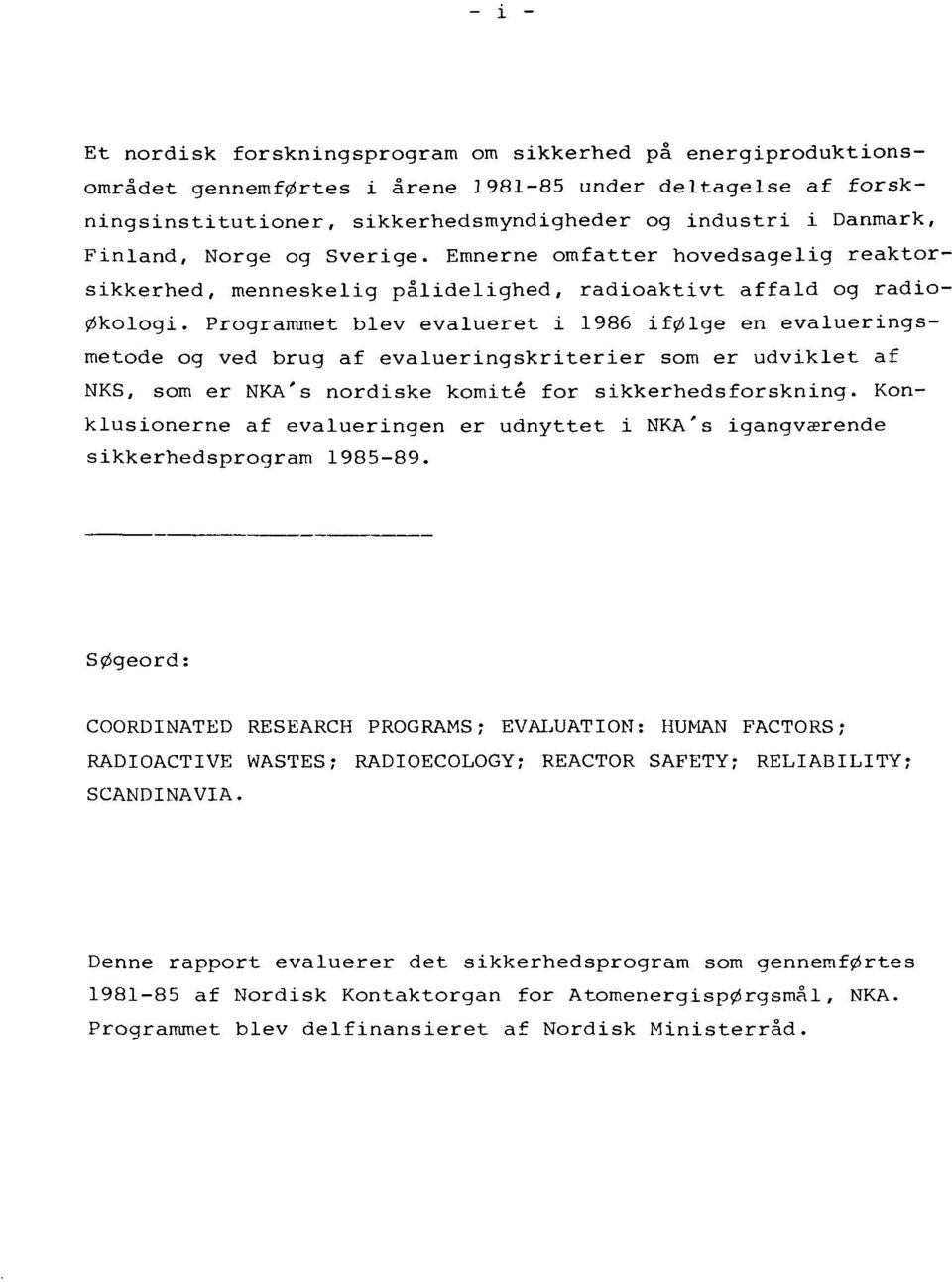 Programmet blev evalueret i 1986 ifølge en evalueringsmetode og ved brug af evalueringskriterier som er udviklet af NKS, som er NKA's nordiske komité for sikkerhedsforskning.