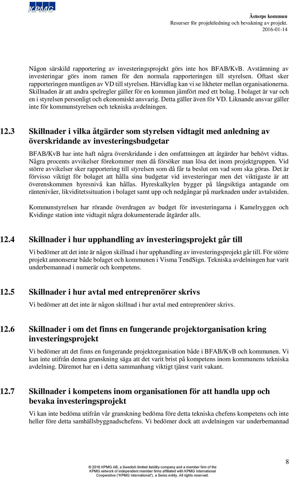 I bolaget är var och en i styrelsen personligt och ekonomiskt ansvarig. Detta gäller även för VD. Liknande ansvar gäller inte för kommunstyrelsen och tekniska avdelningen. 12.