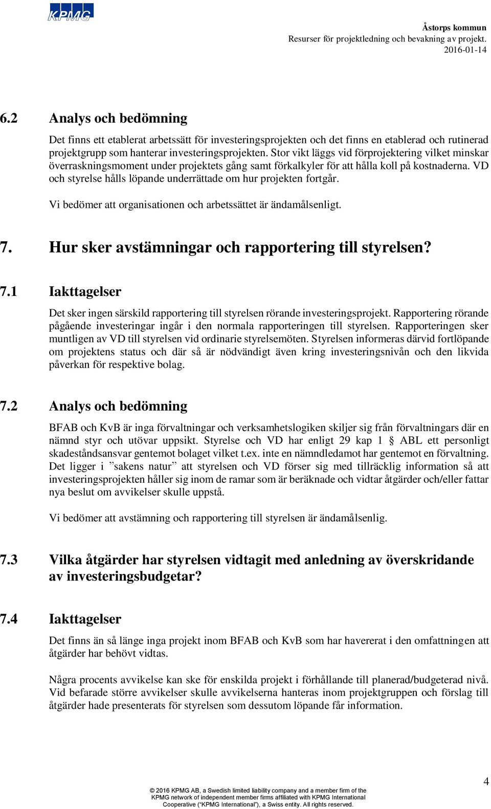 VD och styrelse hålls löpande underrättade om hur projekten fortgår. Vi bedömer att organisationen och arbetssättet är ändamålsenligt. 7.