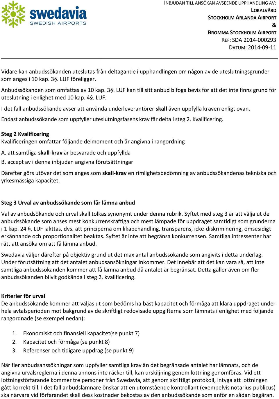 Endast anbudssökande som uppfyller uteslutningsfasens krav får delta i steg 2, Kvalificering. Steg 2 Kvalificering Kvalificeringen omfattar följande delmoment och är angivna i rangordning A.