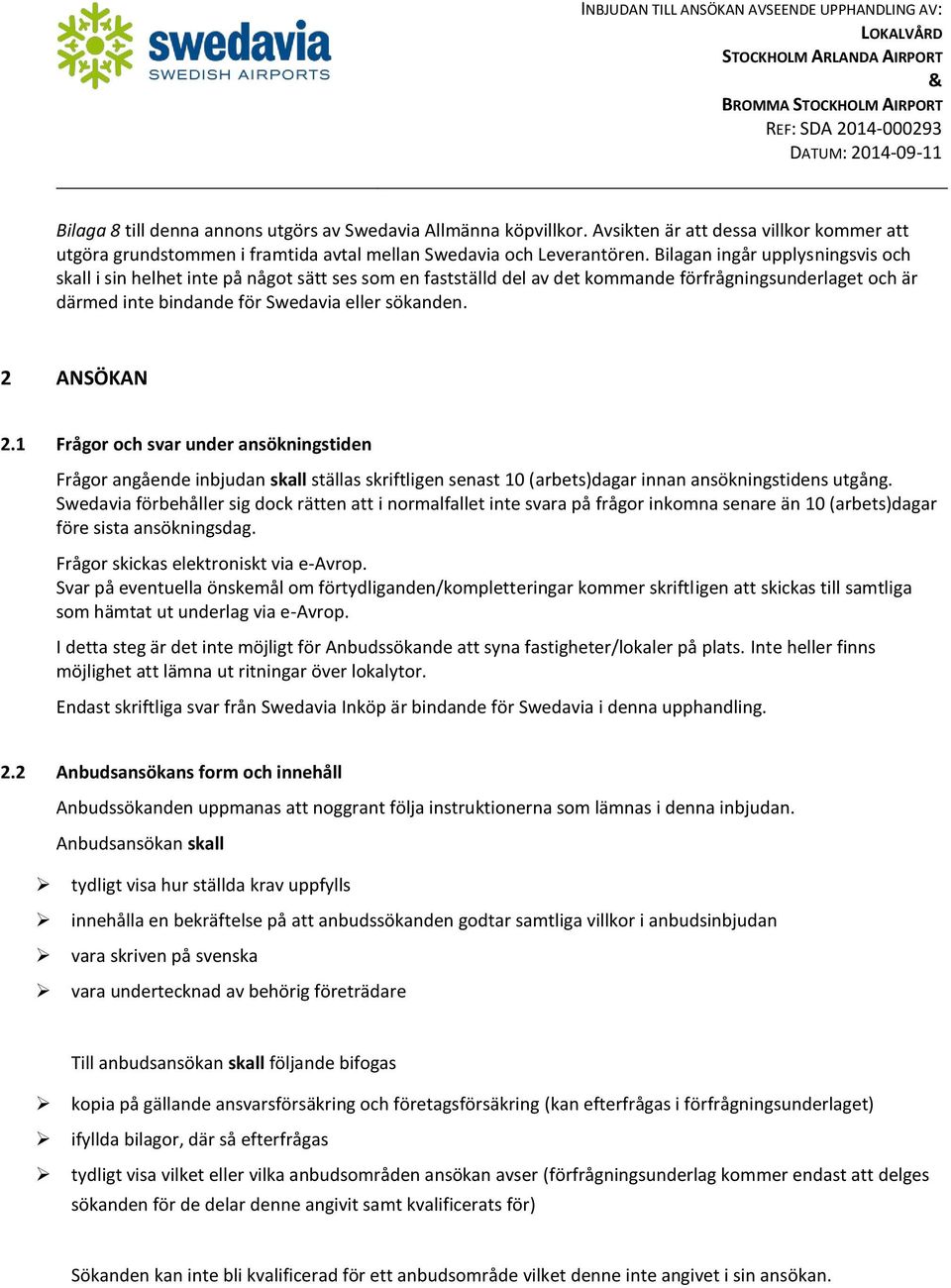 2 ANSÖKAN 2.1 Frågor och svar under ansökningstiden Frågor angående inbjudan skall ställas skriftligen senast 10 (arbets)dagar innan ansökningstidens utgång.