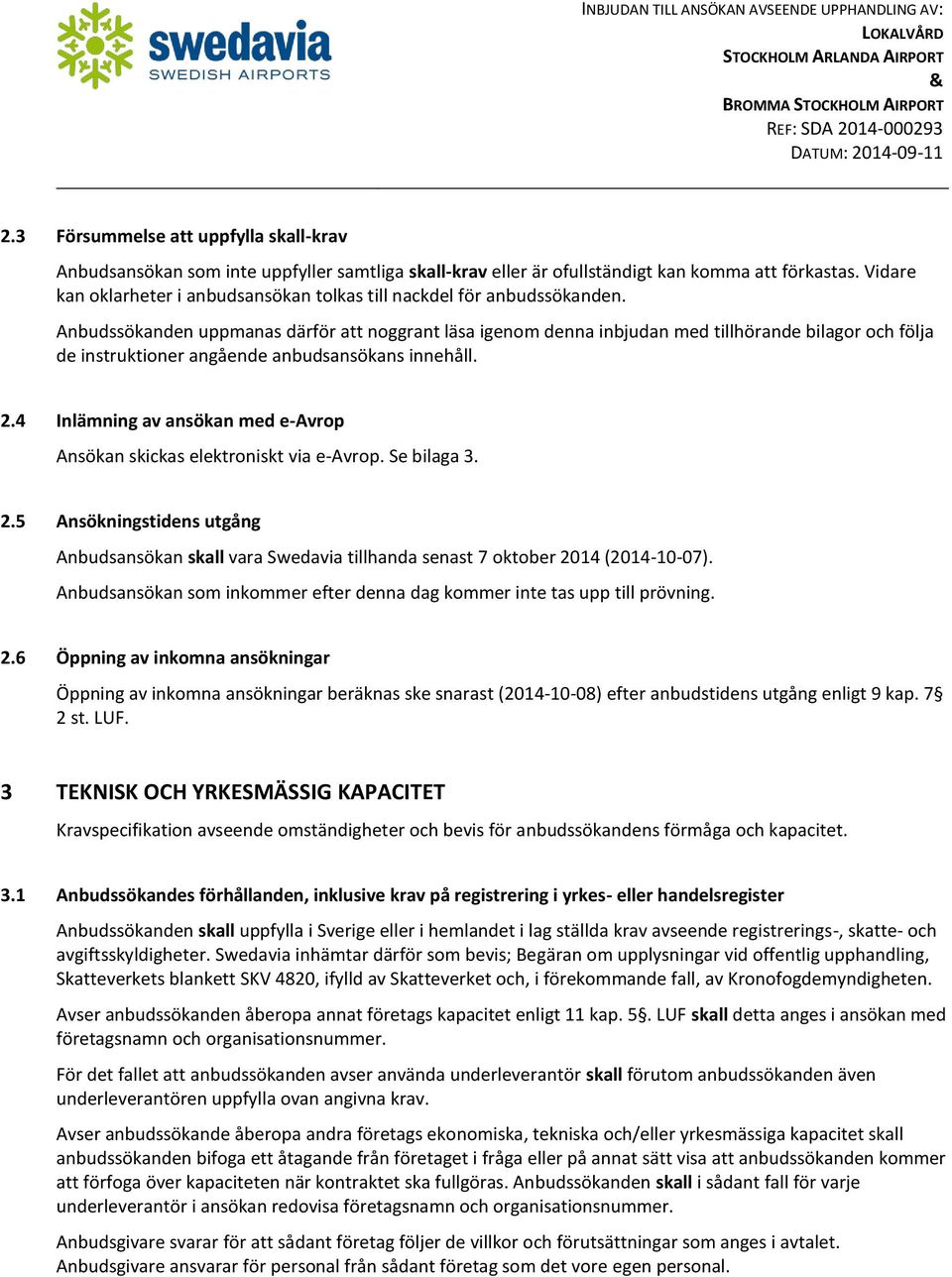 Anbudssökanden uppmanas därför att noggrant läsa igenom denna inbjudan med tillhörande bilagor och följa de instruktioner angående anbudsansökans innehåll. 2.