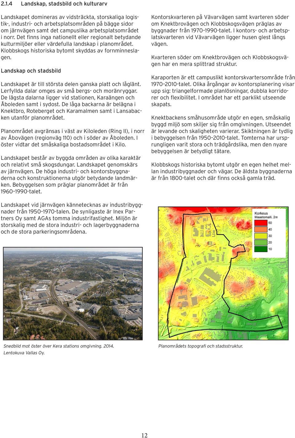Landskap och stadsbild Landskapet är till största delen ganska platt och låglänt. Lerfyllda dalar omges av små bergs- och moränryggar.