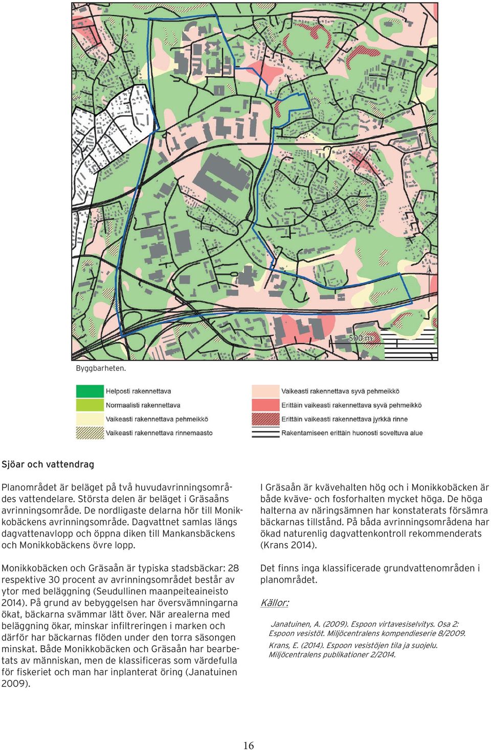 Monikkobäcken och Gräsaån är typiska stadsbäckar: 28 respektive 30 procent av avrinningsområdet består av ytor med beläggning (Seudullinen maanpeiteaineisto 2014).