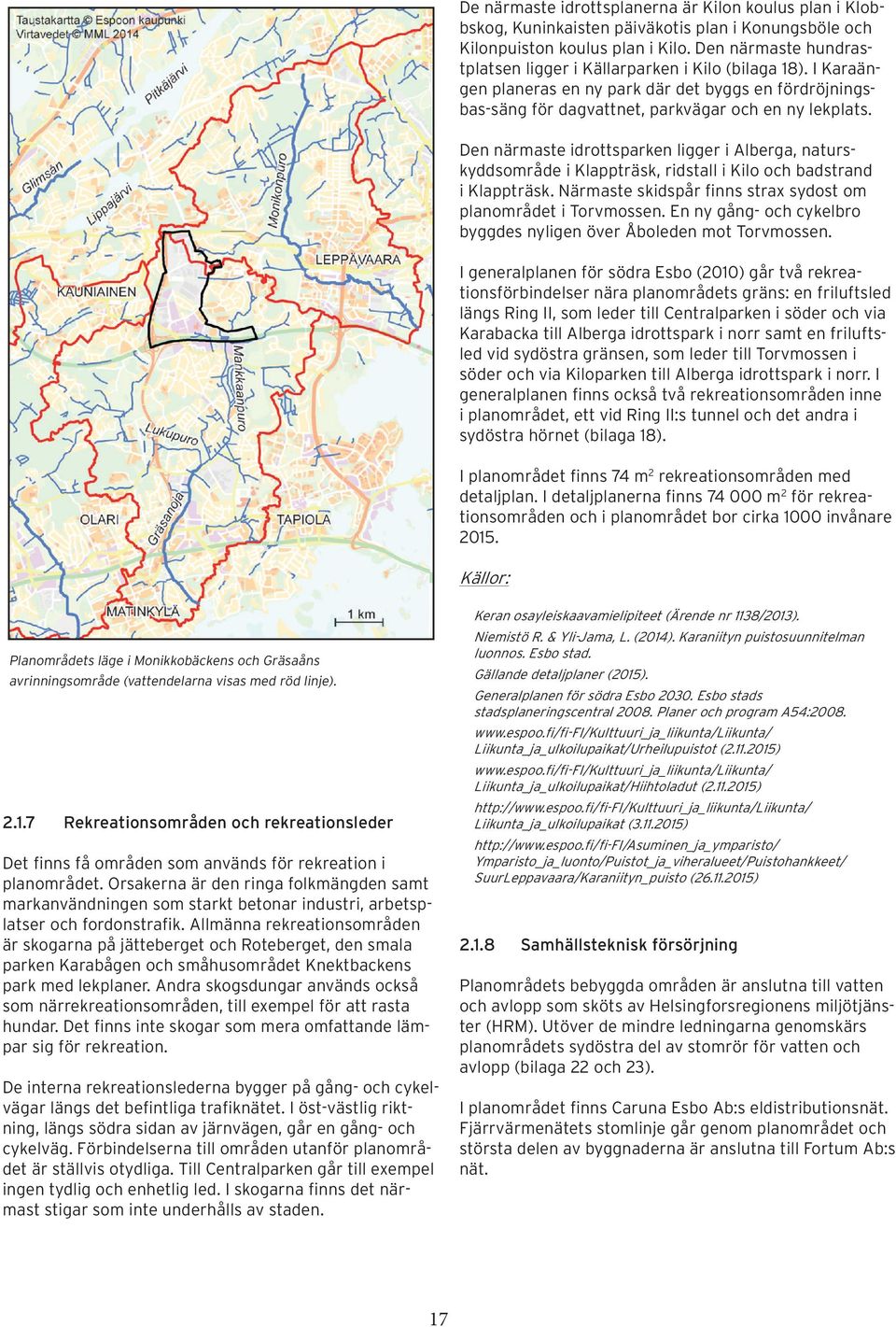 Den närmaste idrottsparken ligger i Alberga, naturskyddsområde i Klappträsk, ridstall i Kilo och badstrand i Klappträsk. Närmaste skidspår finns strax sydost om planområdet i Torvmossen.