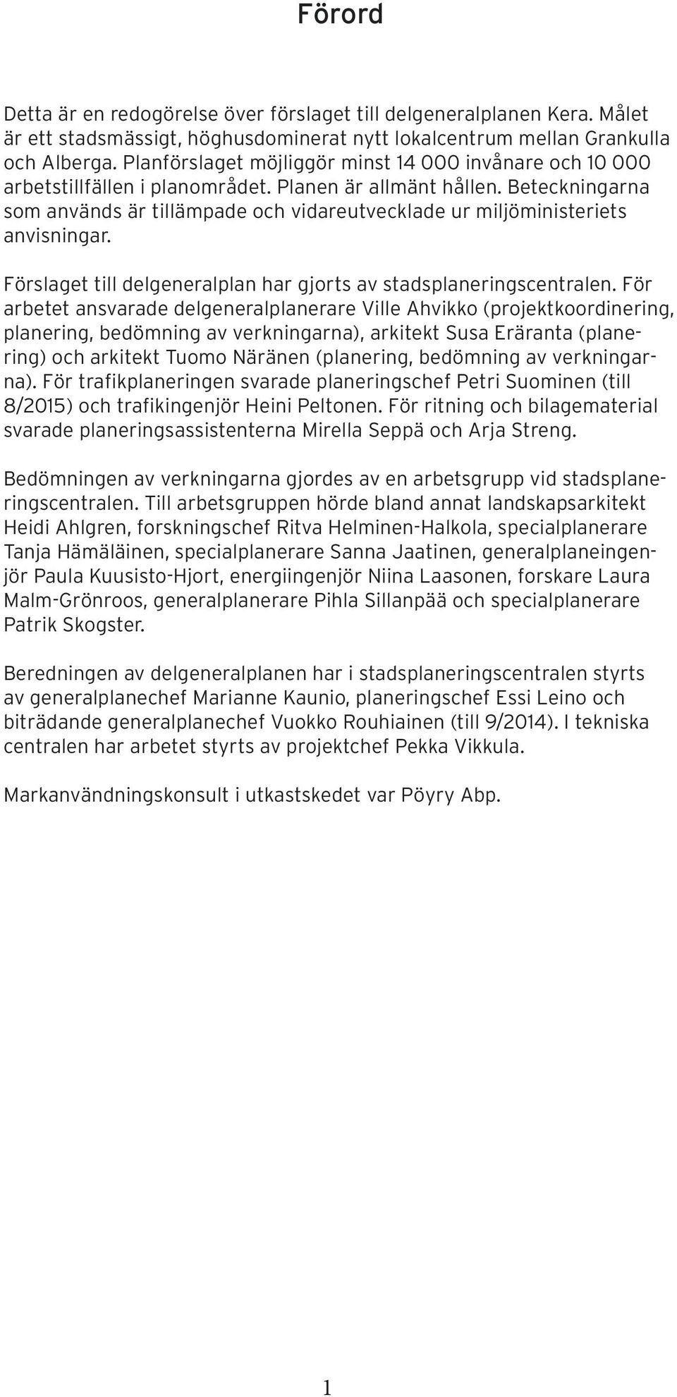 Beteckningarna som används är tillämpade och vidareutvecklade ur miljöministeriets anvisningar. Förslaget till delgeneralplan har gjorts av stadsplaneringscentralen.