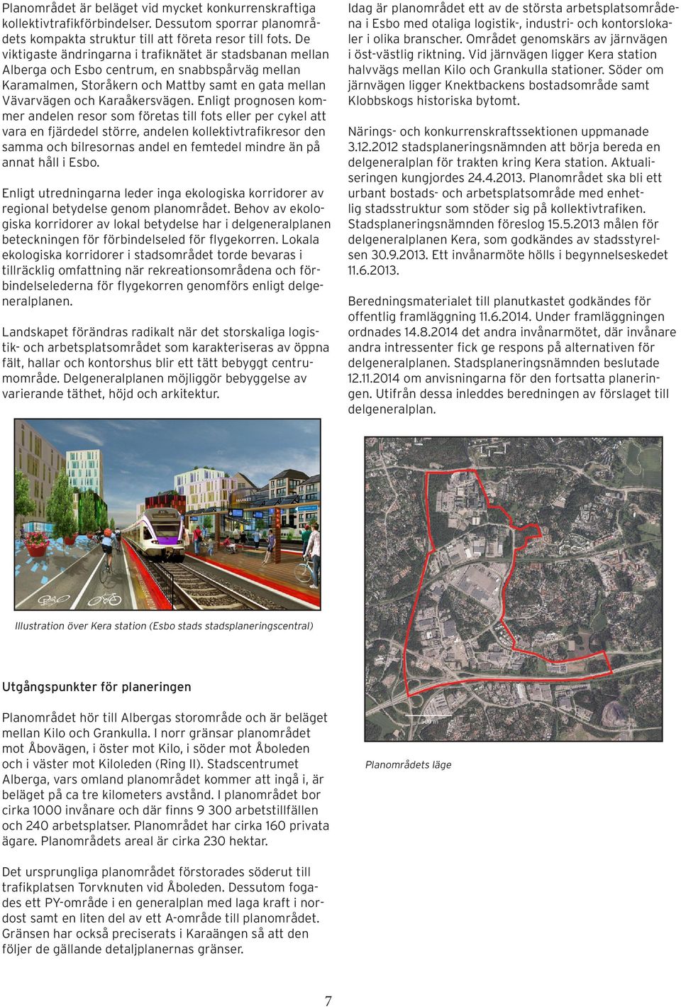 Enligt prognosen kommer andelen resor som företas till fots eller per cykel att vara en fjärdedel större, andelen kollektivtrafikresor den samma och bilresornas andel en femtedel mindre än på annat