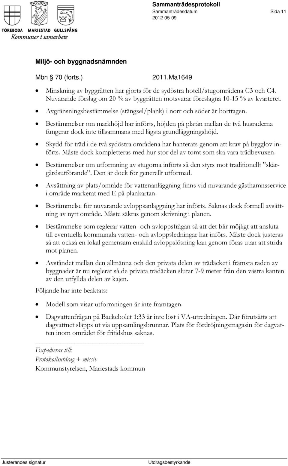 Bestämmelser om markhöjd har införts, höjden på platån mellan de två husraderna fungerar dock inte tillsammans med lägsta grundläggningshöjd.