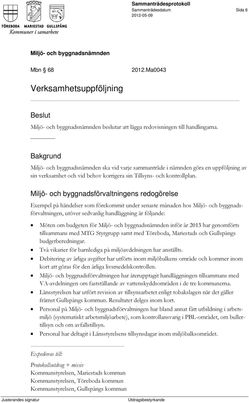 Miljö- och byggnadsförvaltningens redogörelse Exempel på händelser som förekommit under senaste månaden hos Miljö- och byggnadsförvaltningen, utöver sedvanlig handläggning är följande: Möten om