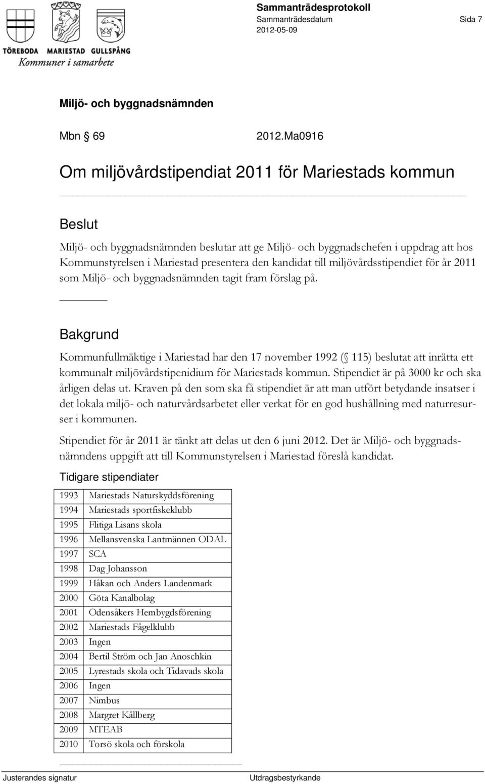 år 2011 som tagit fram förslag på. Bakgrund Kommunfullmäktige i Mariestad har den 17 november 1992 ( 115) beslutat att inrätta ett kommunalt miljövårdstipenidium för Mariestads kommun.