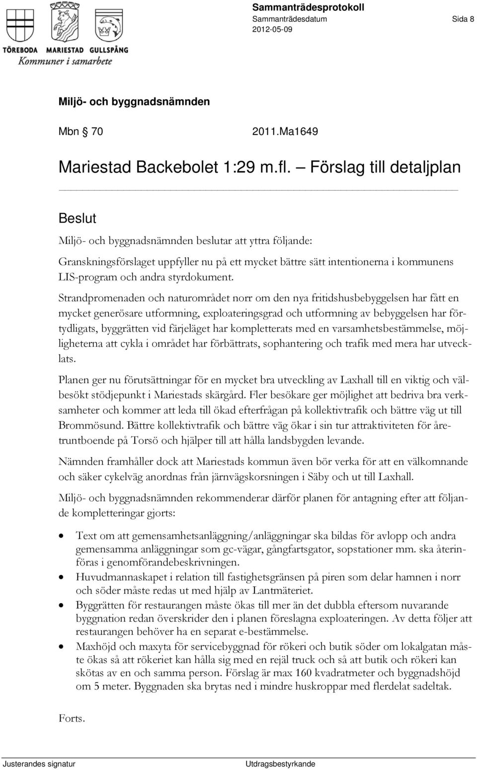 Strandpromenaden och naturområdet norr om den nya fritidshusbebyggelsen har fått en mycket generösare utformning, exploateringsgrad och utformning av bebyggelsen har förtydligats, byggrätten vid