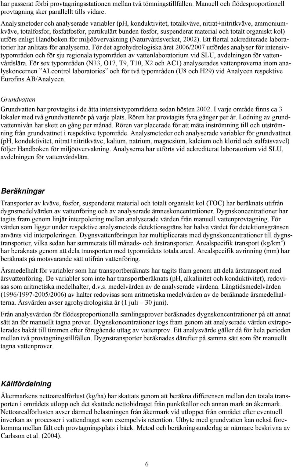 organiskt kol) utförs enligt Handboken för miljöövervakning (Naturvårdsverket, 22). Ett flertal ackrediterade laboratorier har anlitats för analyserna.