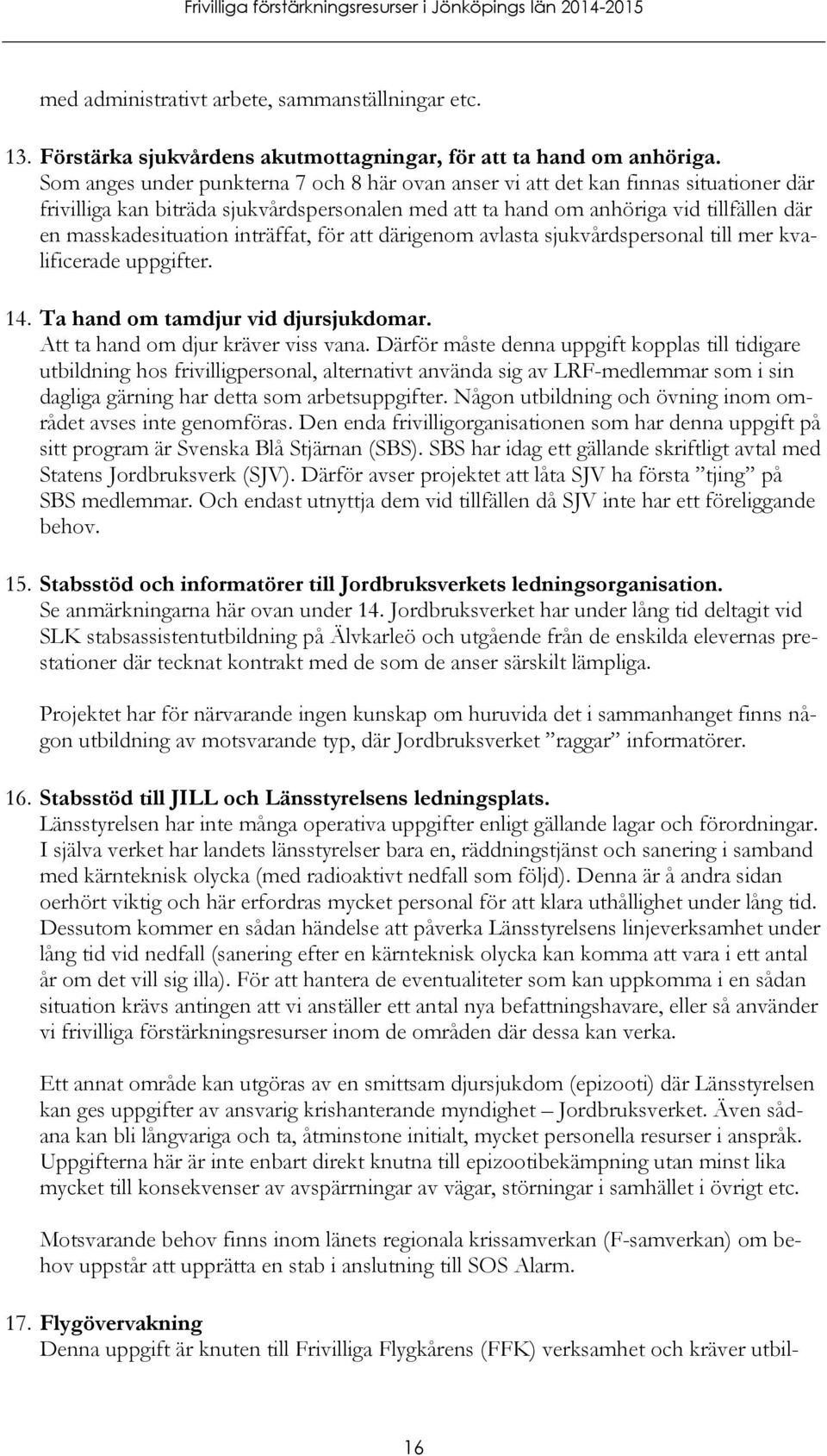 inträffat, för att därigenom avlasta sjukvårdspersonal till mer kvalificerade uppgifter. 14. Ta hand om tamdjur vid djursjukdomar. Att ta hand om djur kräver viss vana.