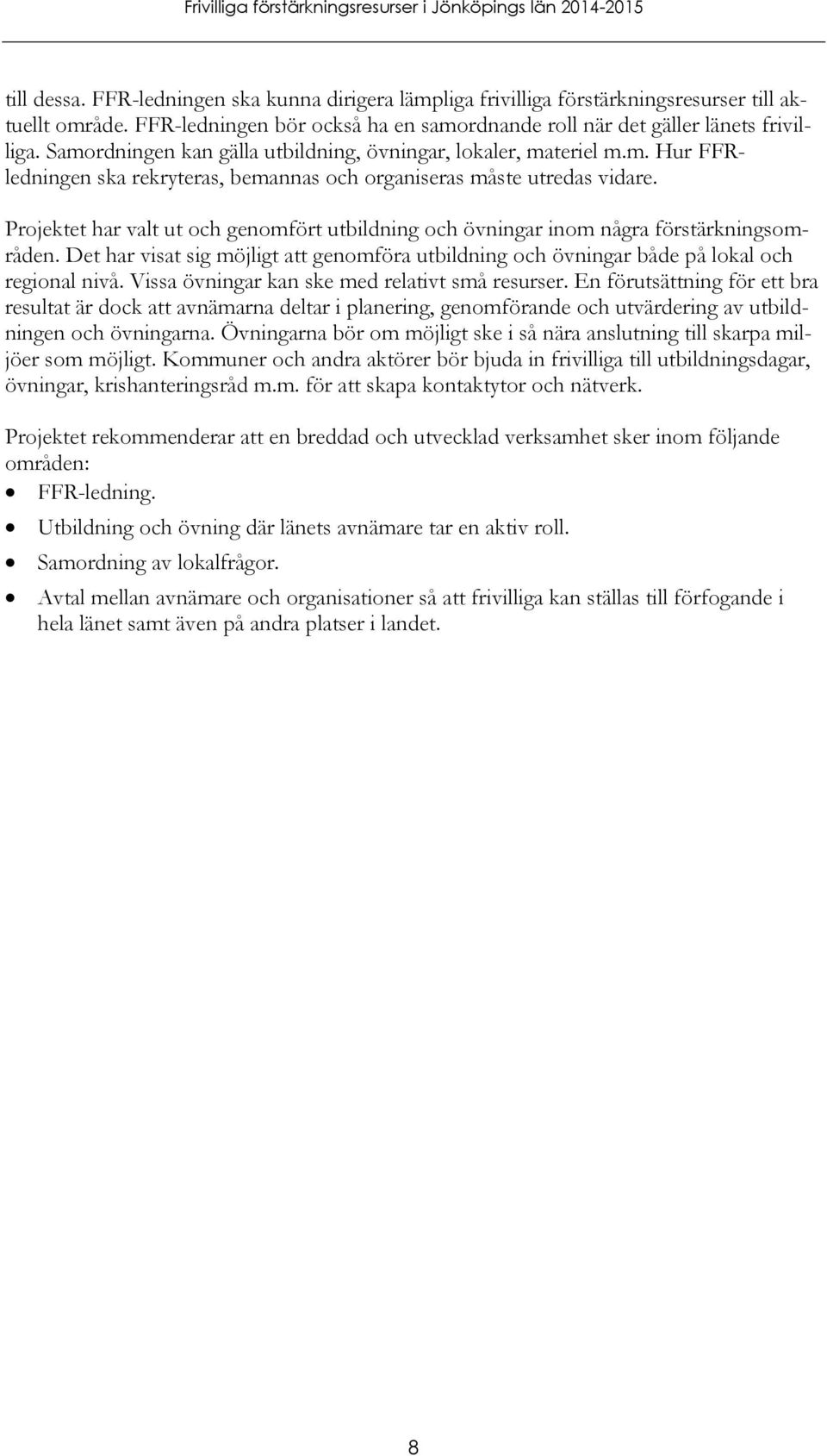 Projektet har valt ut och genomfört utbildning och övningar inom några förstärkningsområden. Det har visat sig möjligt att genomföra utbildning och övningar både på lokal och regional nivå.