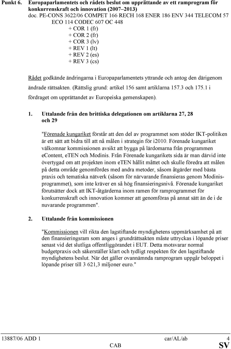 Europaparlamentets yttrande och antog den därigenom ändrade rättsakten. (Rättslig grund: artikel 15