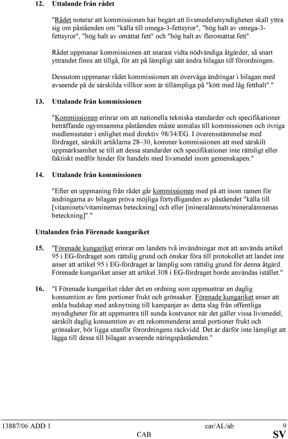 Rådet uppmanar kommissionen att snarast vidta nödvändiga åtgärder, så snart yttrandet finns att tillgå, för att på lämpligt sätt ändra bilagan till förordningen.