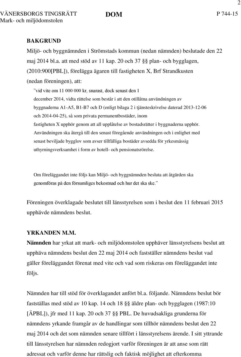 vidta rättelse som består i att den otillåtna användningen av byggnaderna A1-A5, B1-B7 och D (enligt bilaga 2 i tjänsteskrivelse daterad 2013-12-06 och 2014-04-25), så som privata permanentbostäder,