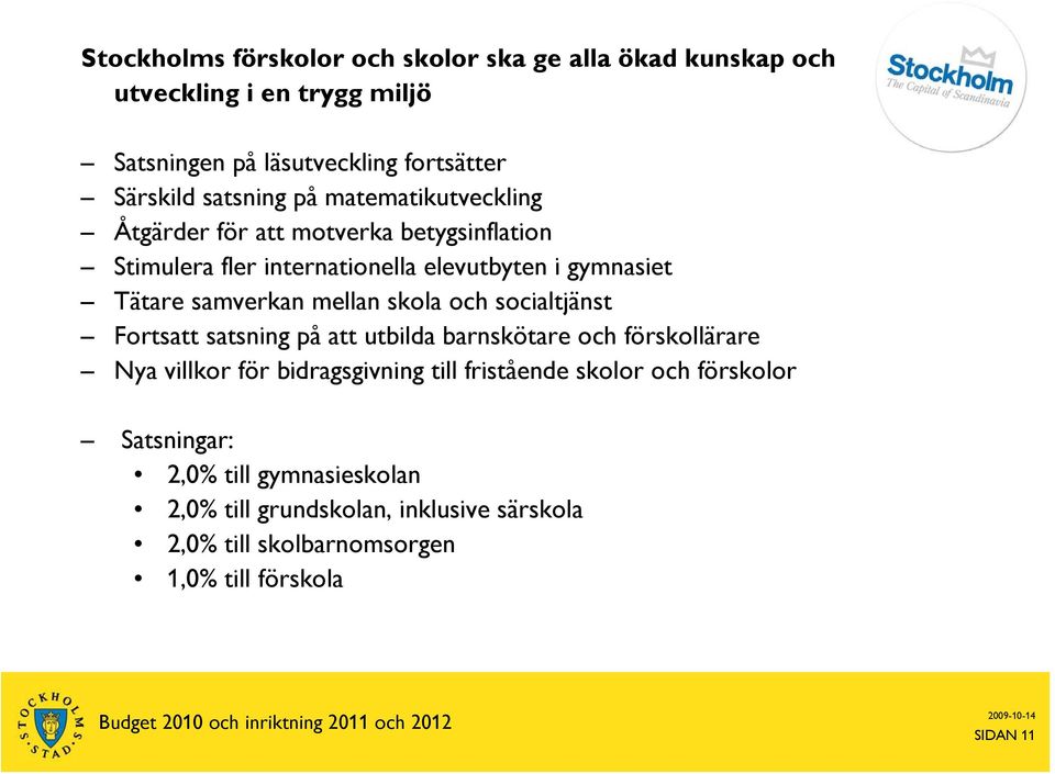 samverkan mellan skola och socialtjänst Fortsatt satsning på att utbilda barnskötare och förskollärare Nya villkor för bidragsgivning till