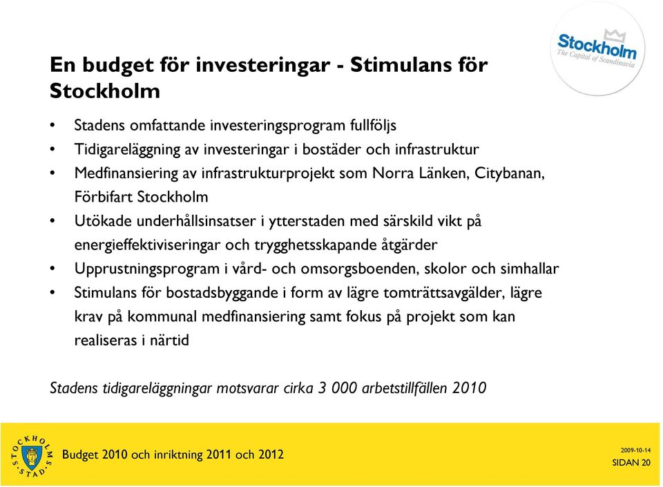 energieffektiviseringar och trygghetsskapande åtgärder Upprustningsprogram i vård- och omsorgsboenden, skolor och simhallar Stimulans för bostadsbyggande i form av