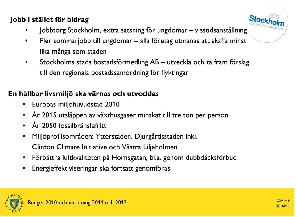 utvecklas Europas miljöhuvudstad 2010 År 2015 utsläppen av växthusgaser minskat till tre ton per person År 2050 fossilbränslefritt Miljöprofilsområden; Ytterstaden,