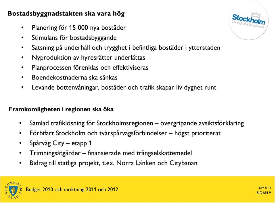 skapar liv dygnet runt Framkomligheten i regionen ska öka Samlad trafiklösning för Stockholmsregionen övergripande avsiktsförklaring Förbifart Stockholm och