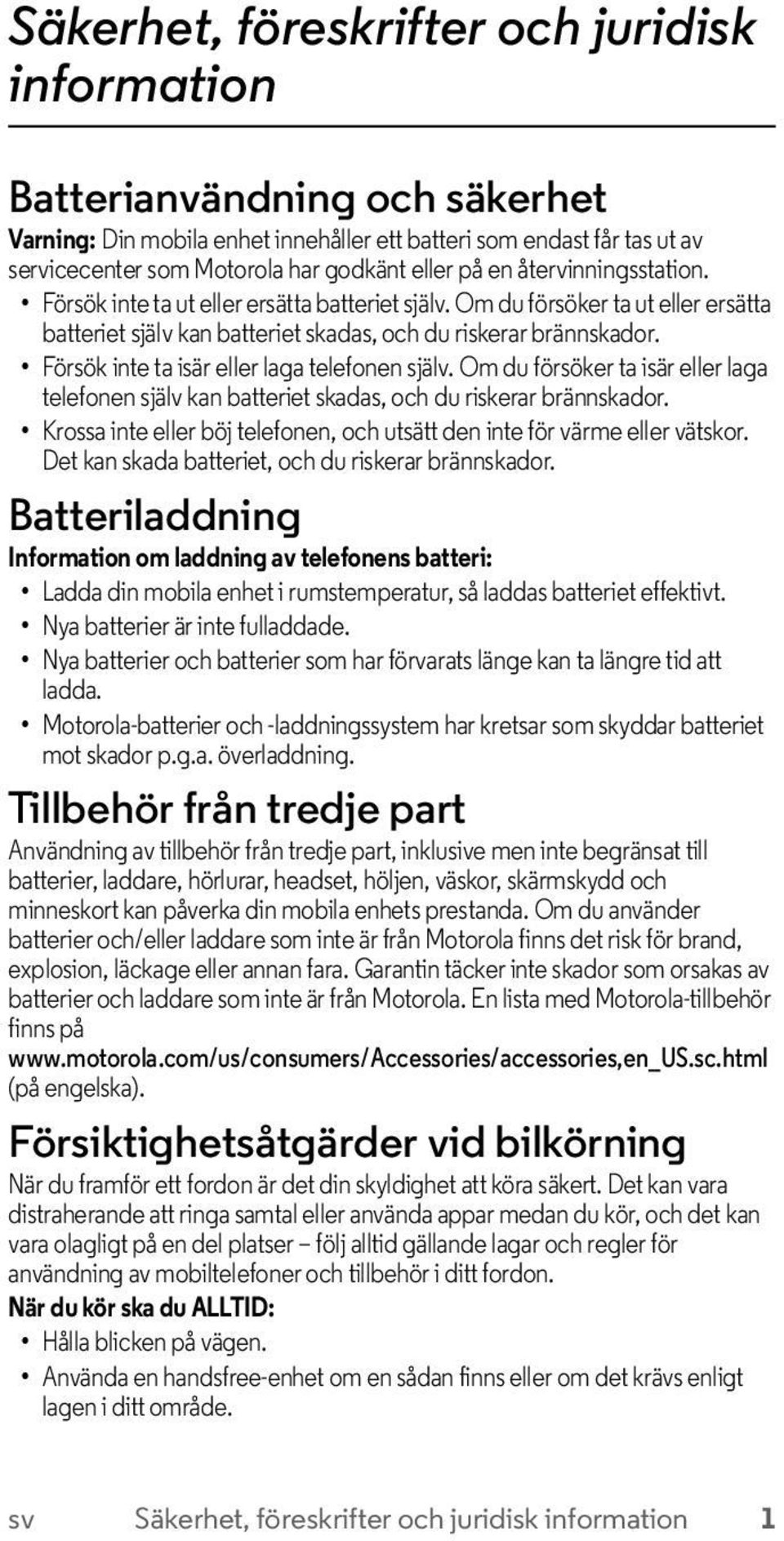 Om du försöker ta ut eller ersätta batteriet själv kan batteriet skadas, och du riskerar brännskador. Försök inte ta isär eller laga telefonen själv.