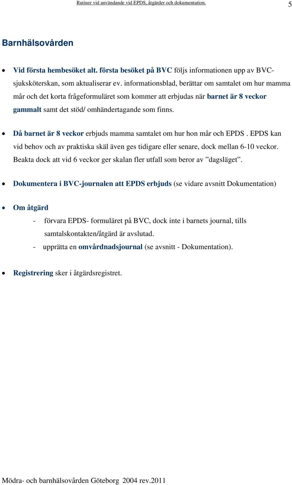 Då barnet är 8 veckor erbjuds mamma samtalet om hur hon mår och EPDS. EPDS kan vid behov och av praktiska skäl även ges tidigare eller senare, dock mellan 6-10 veckor.