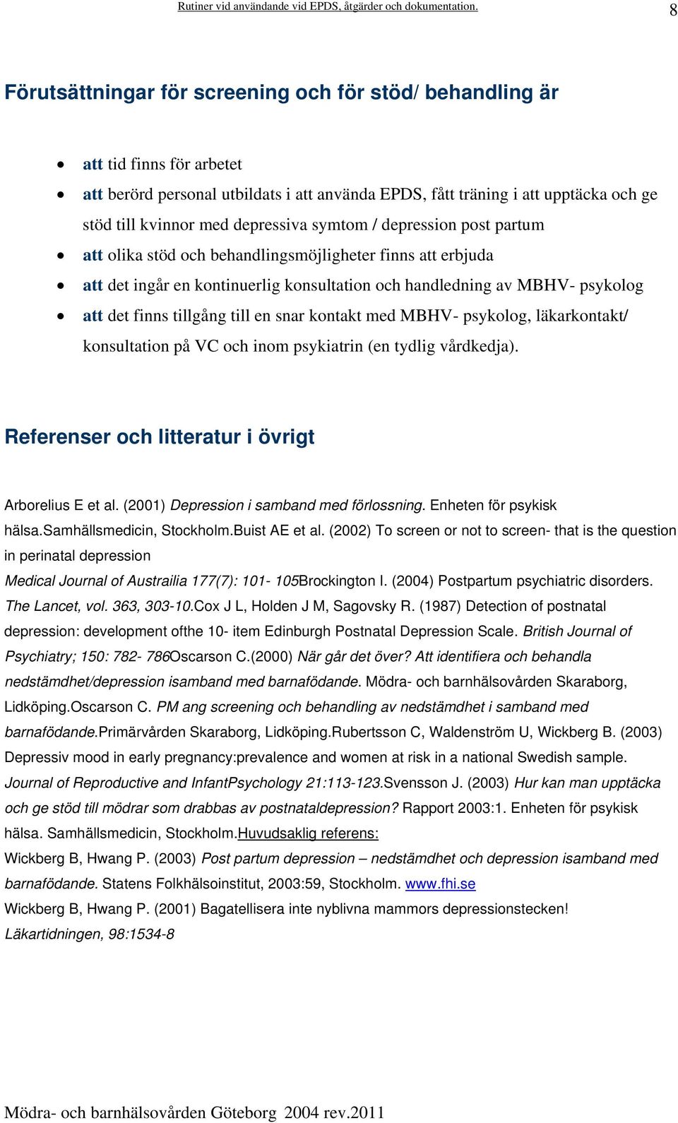 tillgång till en snar kontakt med MBHV- psykolog, läkarkontakt/ konsultation på VC och inom psykiatrin (en tydlig vårdkedja). Referenser och litteratur i övrigt Arborelius E et al.