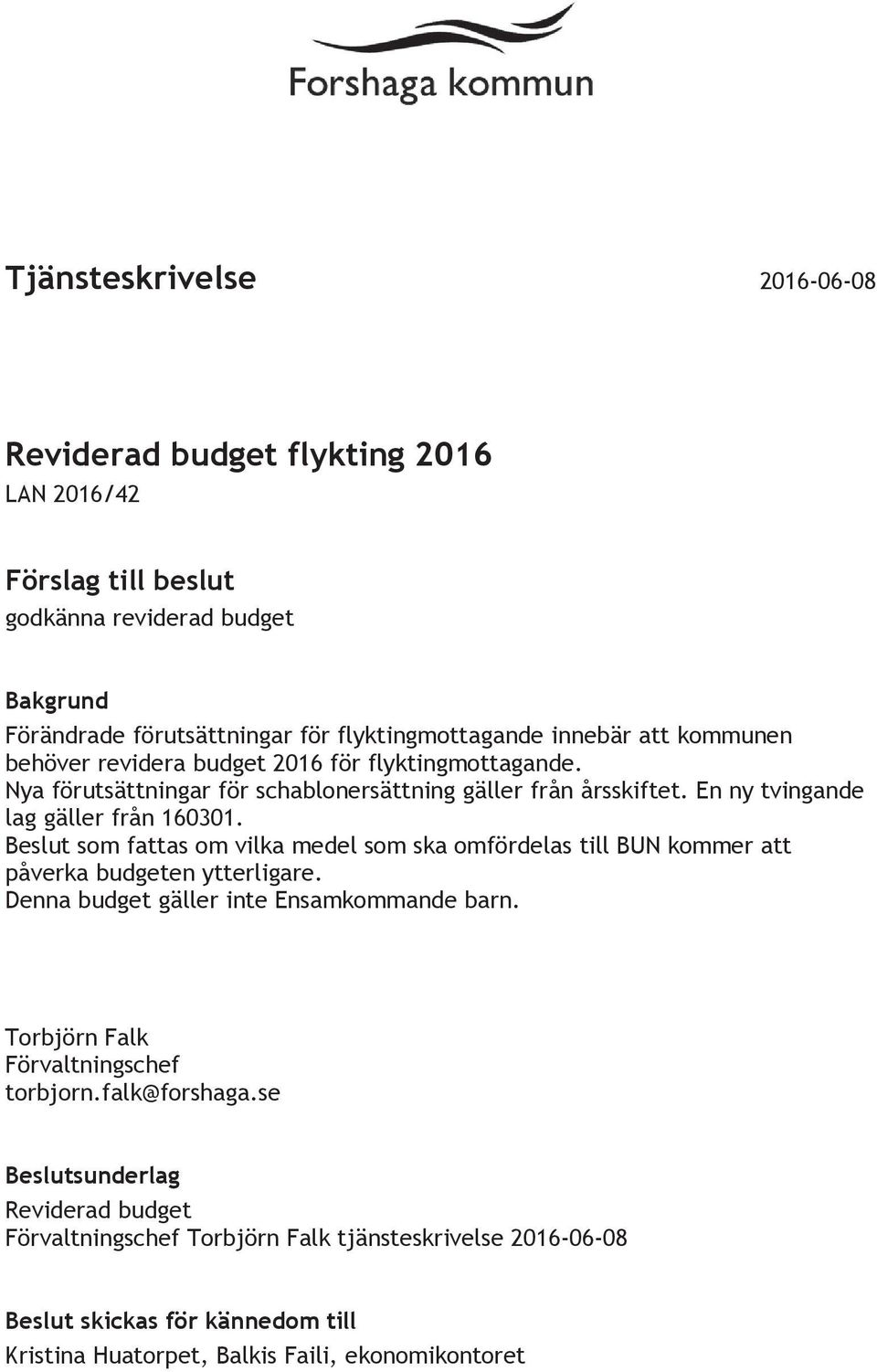 Beslut som fattas om vilka medel som ska omfördelas till BUN kommer att påverka budgeten ytterligare. Denna budget gäller inte Ensamkommande barn.