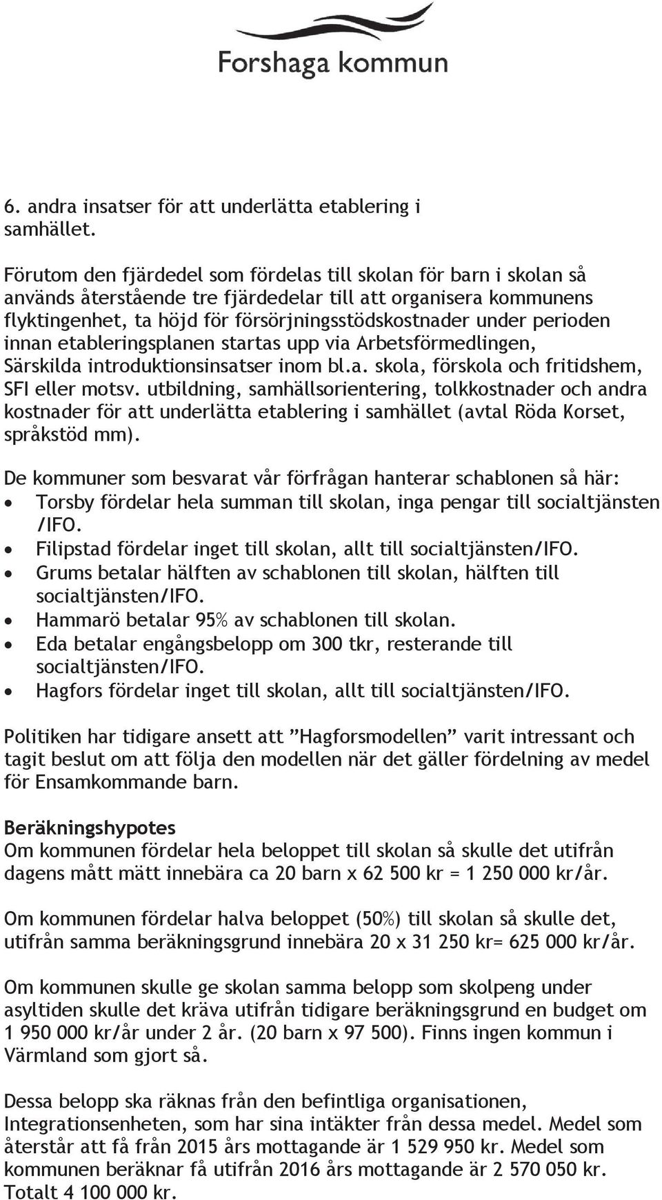 perioden innan etableringsplanen startas upp via Arbetsförmedlingen, Särskilda introduktionsinsatser inom bl.a. skola, förskola och fritidshem, SFI eller motsv.