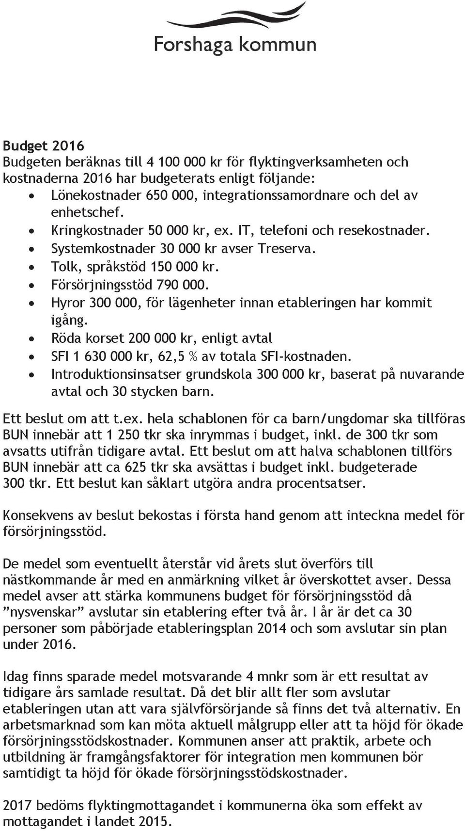 Hyror 300 000, för lägenheter innan etableringen har kommit igång. Röda korset 200 000 kr, enligt avtal SFI 1 630 000 kr, 62,5 % av totala SFI-kostnaden.