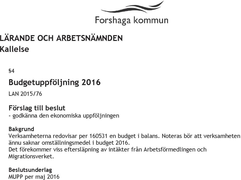 Noteras bör att verksamheten ännu saknar omställningsmedel i budget 2016.