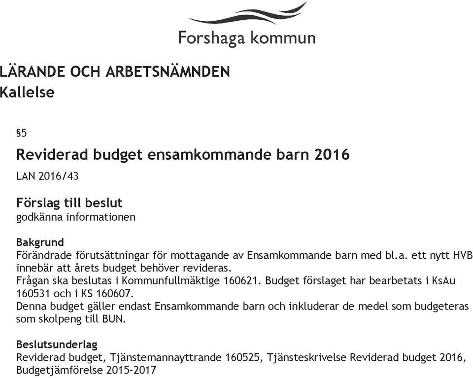 Frågan ska beslutas i Kommunfullmäktige 160621. Budget förslaget har bearbetats i KsAu 160531 och i KS 160607.