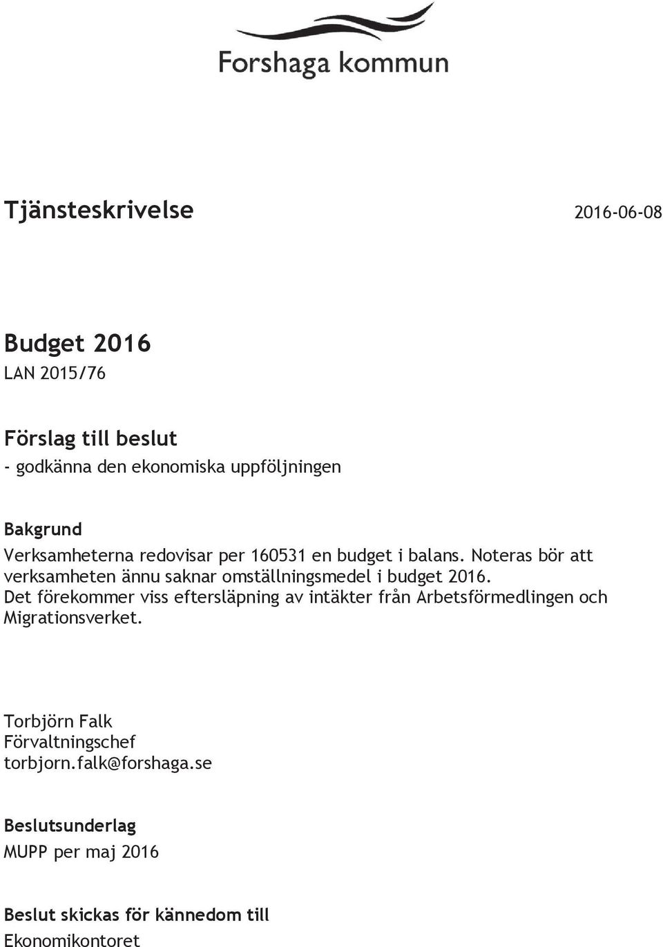 Noteras bör att verksamheten ännu saknar omställningsmedel i budget 2016.